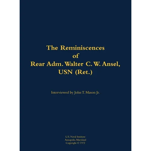 The Reminiscences of Rear Adm. Walter C. W. Ansel, USN (Ret.): 1897-1977 - Hardcover
