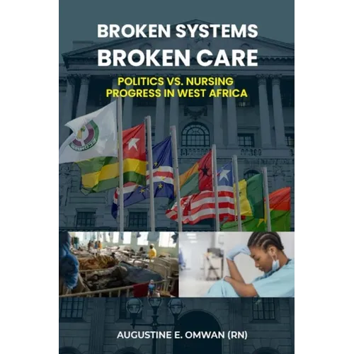 Broken Systems, Broken Care: Politics vs. Nursing Progress in West Africa - Paperback