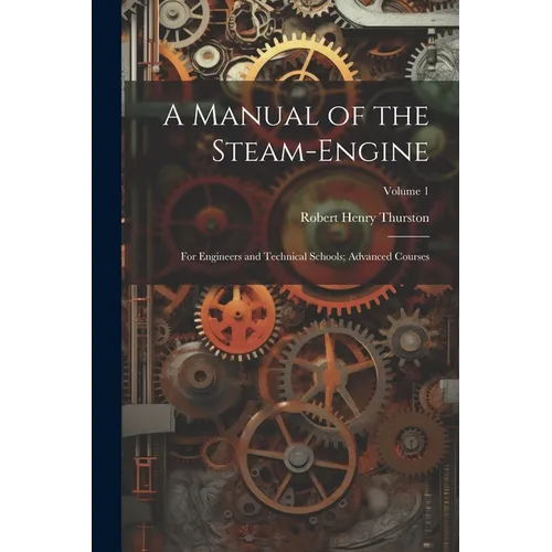 A Manual of the Steam-Engine: For Engineers and Technical Schools; Advanced Courses; Volume 1 - Paperback
