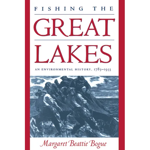Fishing the Great Lakes: An Environmental History, 1783-1933 - Paperback