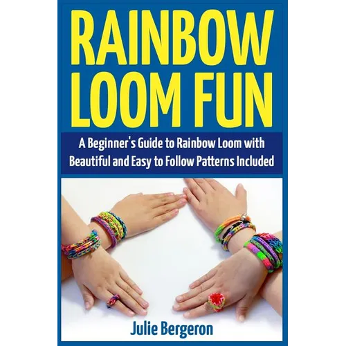 Rainbow Loom Magic: 10 Awesome, New And Fun Loom Designs For Any Level Of Skill - Paperback