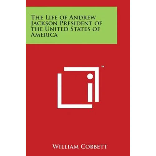 The Life of Andrew Jackson President of the United States of America - Paperback