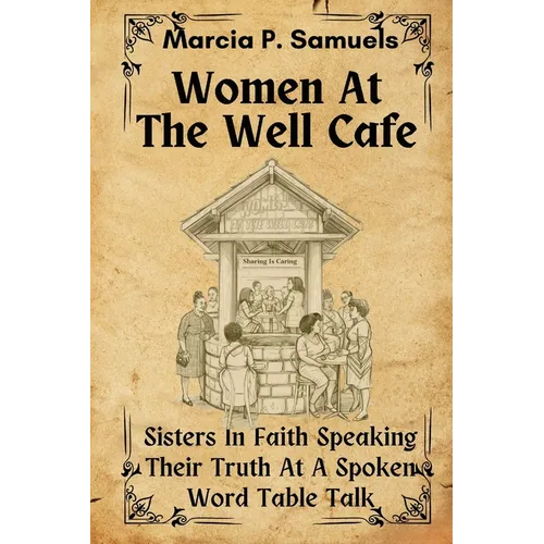 Women At The Well: Sisters In Faith Speaking Their Truth At A Spoken Word Table Talk - Paperback