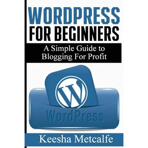 WordPress for Beginners: A Simple Guide to Blogging for Profit - Paperback