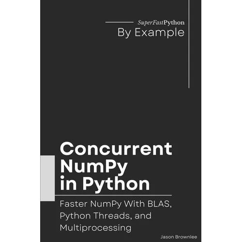 Concurrent NumPy in Python: Faster NumPy With BLAS, Python Threads, and Multiprocessing - Paperback