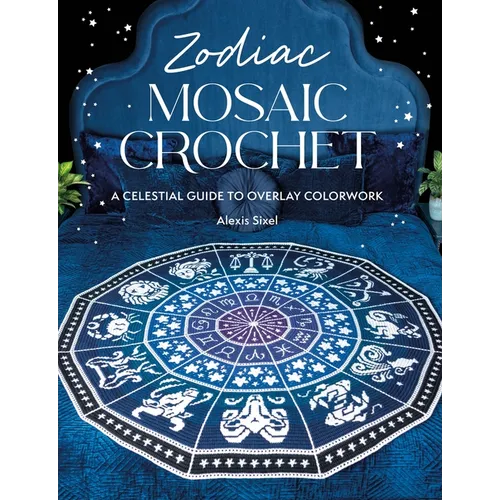 Zodiac Mosaic Crochet: A Celestial Guide to Overlay Colorwork - Paperback