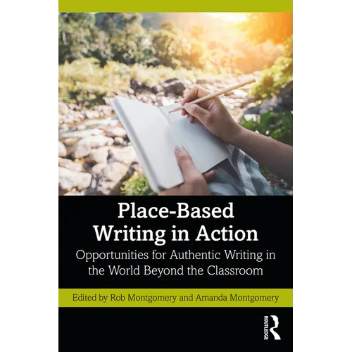 Place-Based Writing in Action: Opportunities for Authentic Writing in the World Beyond the Classroom - Paperback