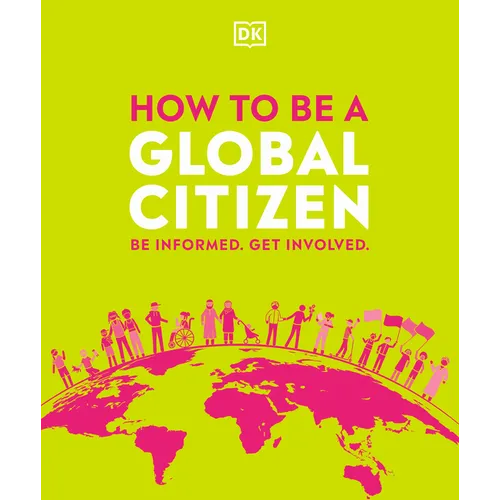 How to Be a Global Citizen: Be Informed. Get Involved. - Paperback