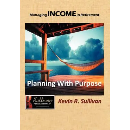Managing Income in Retirement: Planning With Purpose - Hardcover