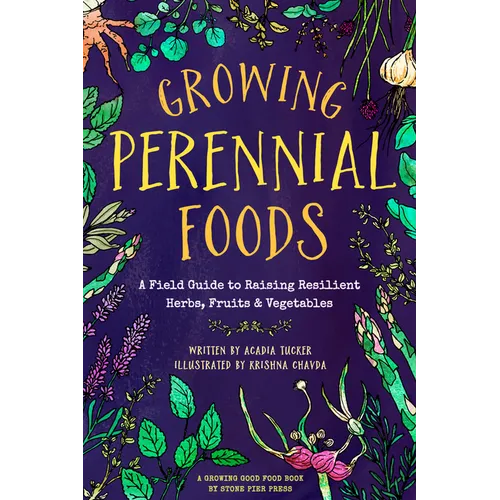 Growing Perennial Foods: A Field Guide to Raising Resilient Herbs, Fruits, and Vegetables