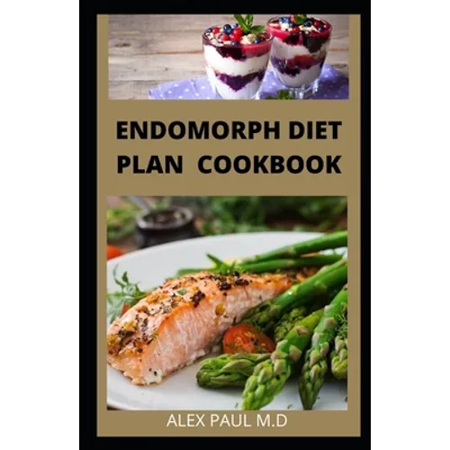 Endomorph Diet Plan Cookbook: Comprehensive Guide to Loss that Excess Fat and Stay Healthy with Paleo Diet, Exercises and Training's Perfect for You - Paperback