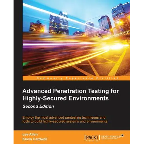 Advanced Penetration Testing for Highly-Secured Environments, Second Edition - Paperback
