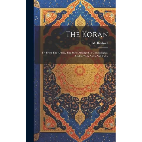 The Koran: Tr. From The Arabic, The Suras Arranged In Chronological Order, With Notes And Index - Hardcover