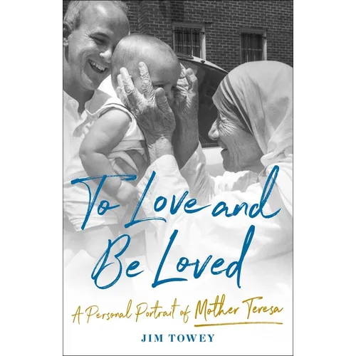 To Love and Be Loved: A Personal Portrait of Mother Teresa - Hardcover