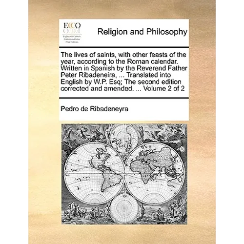 The lives of saints, with other feasts of the year, according to the Roman calendar. Written in Spanish by the Reverend Father Peter Ribadeneira, ... - Paperback