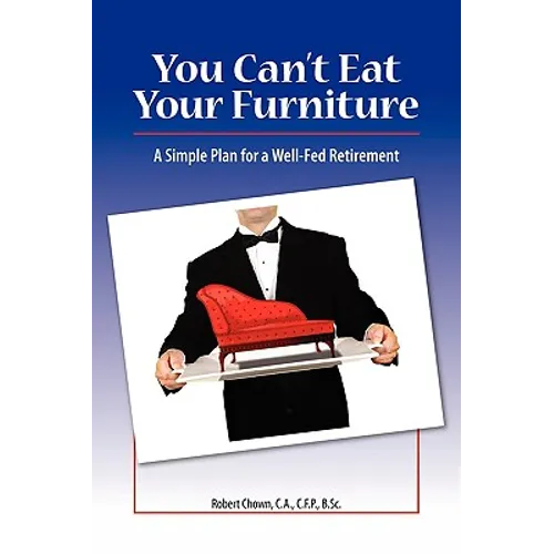 You Can't Eat Your Furniture: A Simple Plan for a Well-Fed Retirement - Paperback