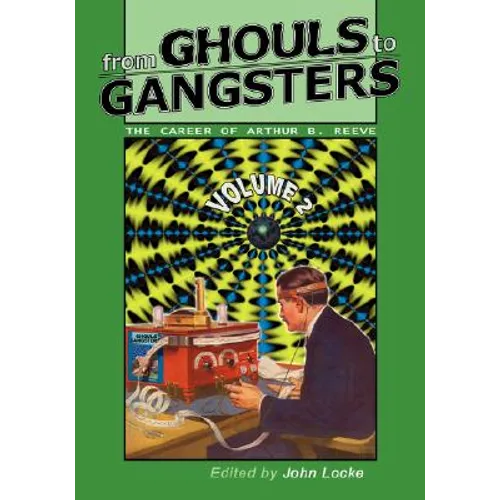 From Ghouls to Gangsters: The Career of Arthur B. Reeve: Vol2