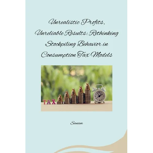Unrealistic Profits, Unreliable Results: Rethinking Stockpiling Behavior in Consumption Tax Models - Paperback