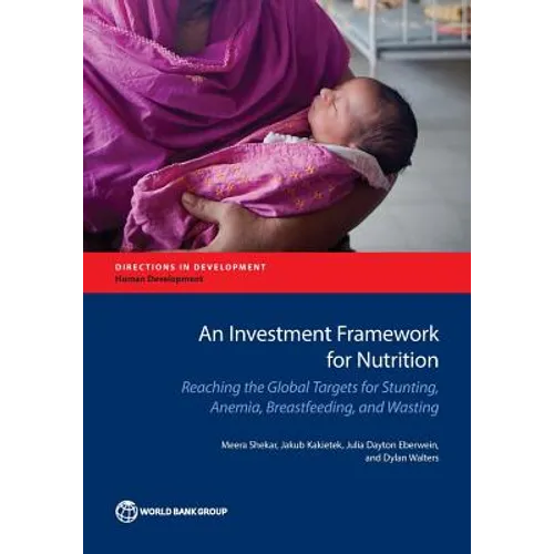 Investment Framework for Nutrition: Reaching the Global Targets for Stunting, Anemia, Breastfeeding, and Wasting - Paperback