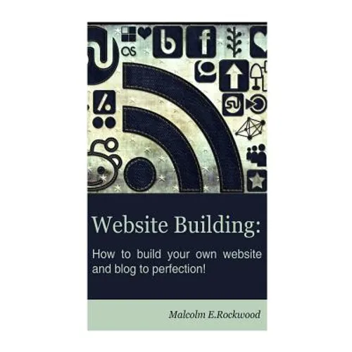 Website Building - How to Build your Own Website and Blog to Perfection! - Paperback