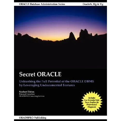 Secret ORACLE - Unleashing the Full Potential of the ORACLE DBMS by Leveraging Undocumented Features - Paperback