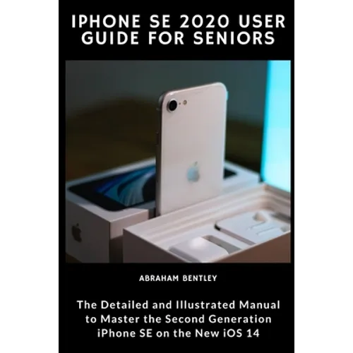 iPhone SE 2020 User Guide for Seniors: The Detailed and Illustrated Manual to Master the Second Generation iPhone SE on the new iOS 14 - Paperback