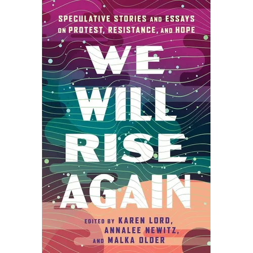We Will Rise Again: Speculative Stories and Essays on Protest, Resistance, and Hope - Paperback