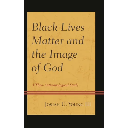 Black Lives Matter and the Image of God: A Theo-Anthropological Study - Hardcover