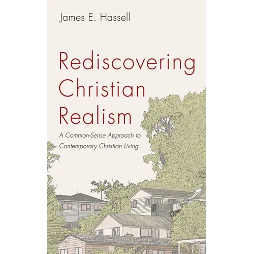 Rediscovering Christian Realism: A Common-Sense Approach to Contemporary Christian Living - Paperback