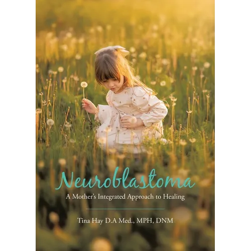 Neuroblastoma: A Mother's Integrated Approach to Healing - Paperback