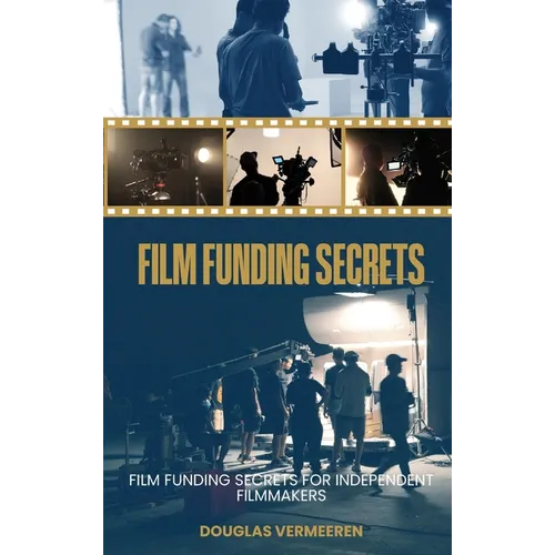 Film Funding Secrets: Film Funding SECRETS For Independent Filmmakers - Hardcover