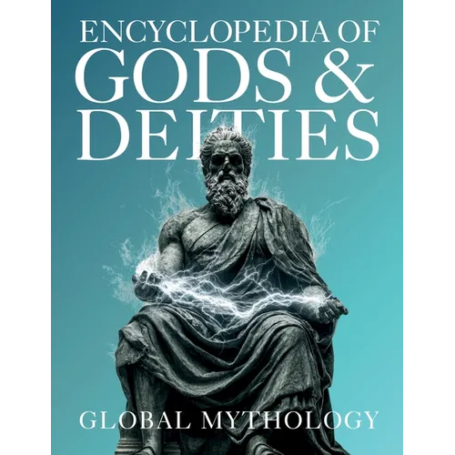 Encyclopedia of Gods & Deities - Global Mythology: An Illustrated Guide of Sacred Myths, Pantheons & Creation Stories from Around the World. - Paperback
