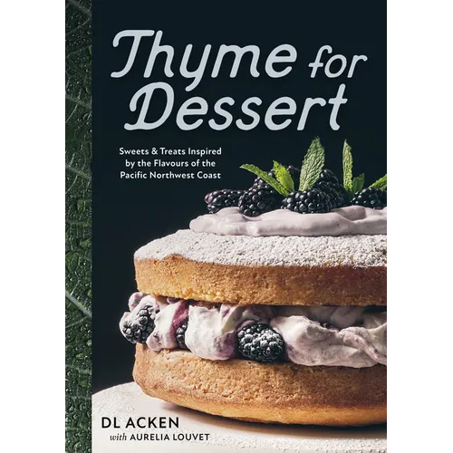 Thyme for Dessert: Sweets and Treats Inspired by the Flavours of the Pacific Northwest Coast - Hardcover