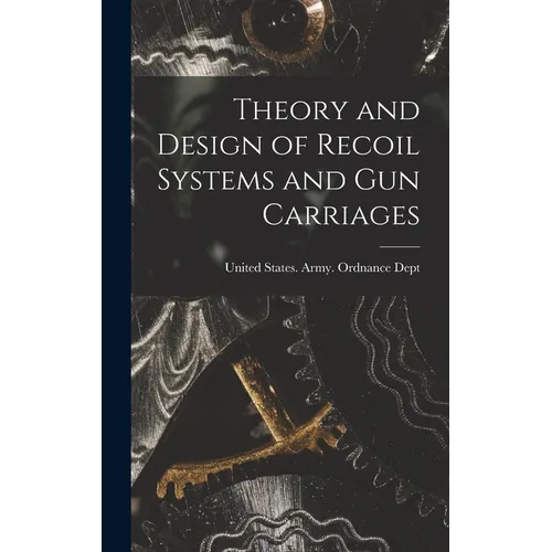 Theory and Design of Recoil Systems and gun Carriages - Hardcover