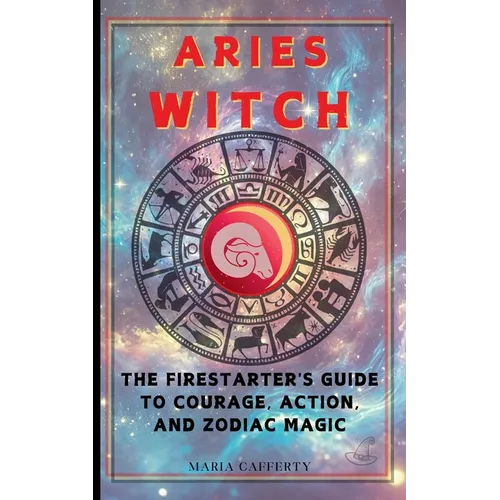 Aries Witch: The Firestarter's Guide to Courage, Action, and Zodiac Magic - Paperback