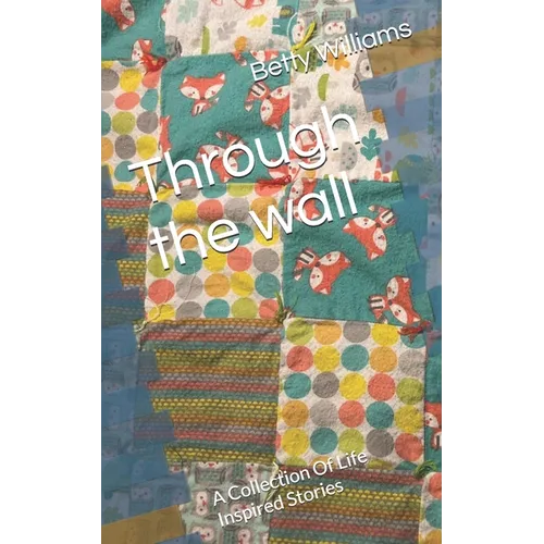 Through the wall: A Collection Of Life Inspired Stories - Paperback