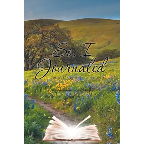 So, I Journaled: Turning Self-Expression into Positive Lessons - Paperback