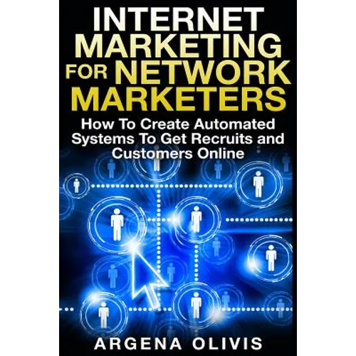 Internet Marketing For Network Marketers: How To Create Automated Systems To Get Recruits and Customers Online - Paperback