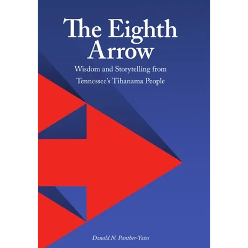 The Eighth Arrow: Wisdom and Storytelling from Tennessee's Tihanama People - Hardcover