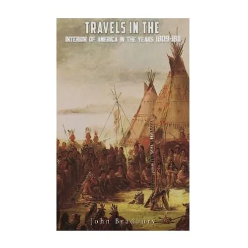 Travels in the Interior of America in the Years 1809-1811 - Paperback