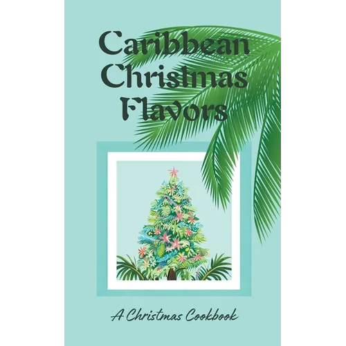 Caribbean Christmas Flavors: A Christmas Cookbook - Paperback