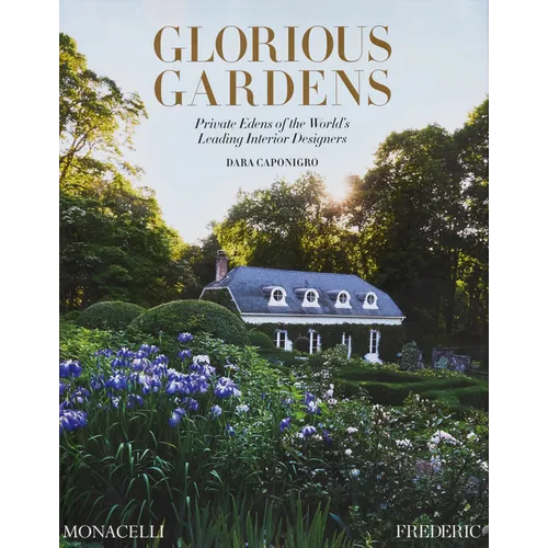 Glorious Gardens: Private Edens of the World's Leading Interior Designers