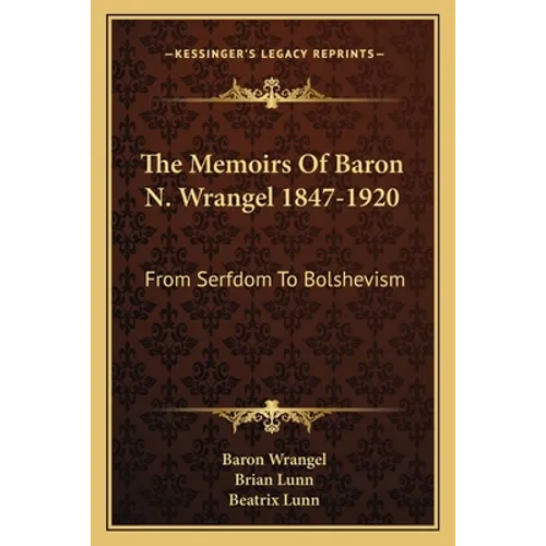 The Memoirs Of Baron N. Wrangel 1847-1920: From Serfdom To Bolshevism - Paperback