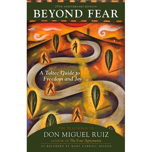 Beyond Fear: A Toltec Guide to Freedom and Joy: The Teachings of Don Miguel Ruiz - Paperback