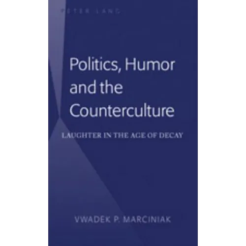 Politics, Humor and the Counterculture; Laughter in the Age of Decay - Hardcover