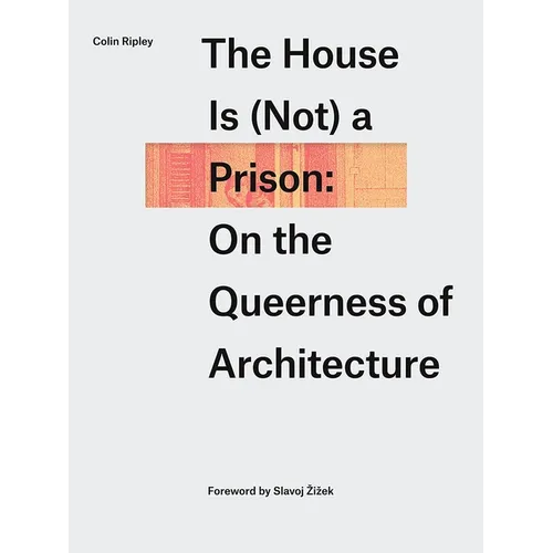 The House Is (Not) a Prison: On the Queerness of Architecture