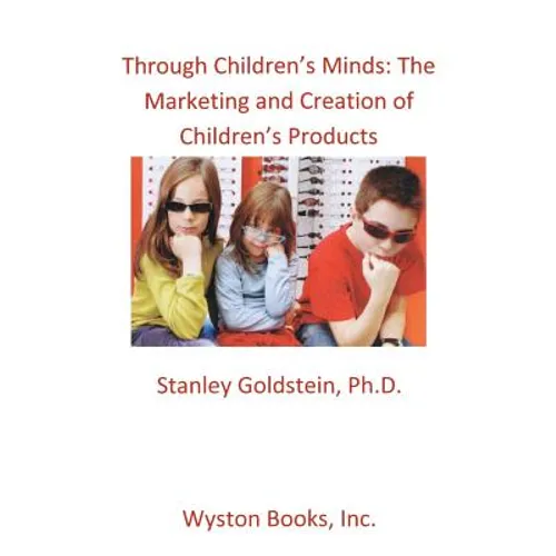 Through Children's Minds: The Marketing and Creation of Children's Products - Paperback