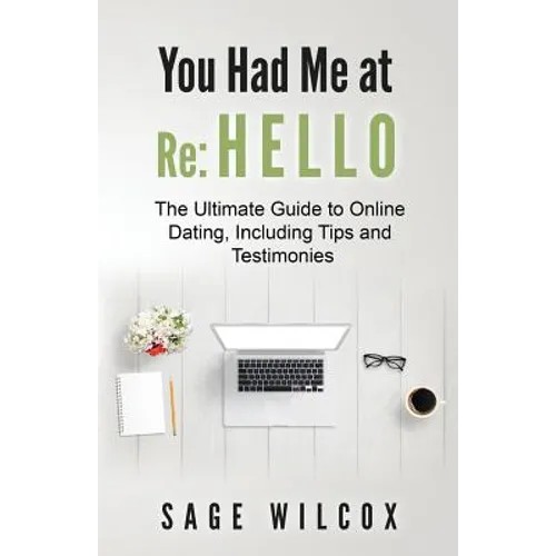 You Had Me at Re: Hello: The Ultimate Guide to Online Dating, Including Tips and Testimonies - Paperback