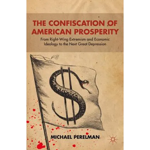 The Confiscation of American Prosperity: From Right-Wing Extremism and Economic Ideology to the Next Great Depression - Paperback