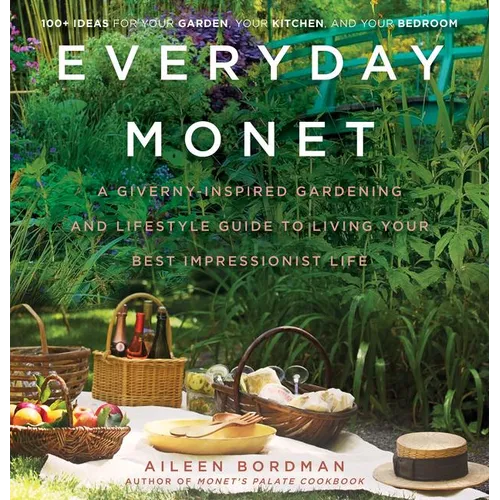 Everyday Monet: A Giverny-Inspired Gardening and Lifestyle Guide to Living Your Best Impressionist Life